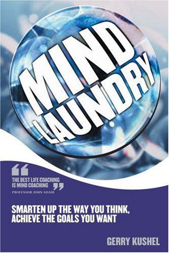 Mind Laundry Smarten Up The Way You Think Achieve The Goals You Want Gerry Kushel