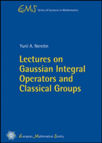 Lectures On Gaussian Integral Operators And Classical Groups Ems Series Of Lectures In Mathematics Yurii A Neretin