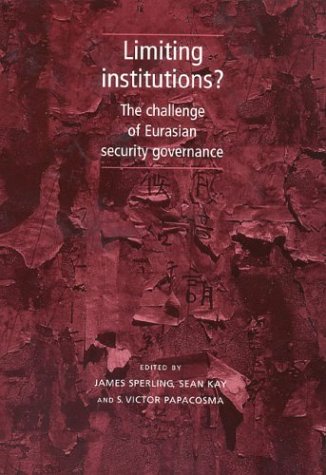 Limiting Institutions The Challenge Of Eurasian Security Governance James Sperling