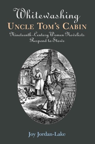 Whitewashing Uncle Toms Cabin Nineteenthcentury Women Novelists Respond To Stowe Annotated Edition Joy Jordanlake