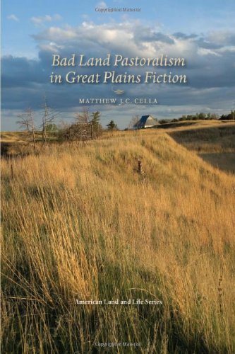 Bad Land Pastoralism In Great Plains Fiction 1st Edition Matthew J C Cella