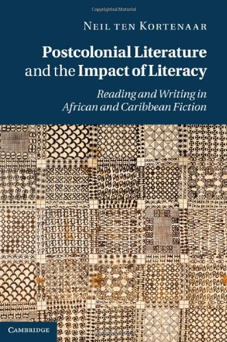 Postcolonial Literature And The Impact Of Literacy Reading And Writing In African And Caribbean Fiction 1st Edition Neil Ten Kortenaar
