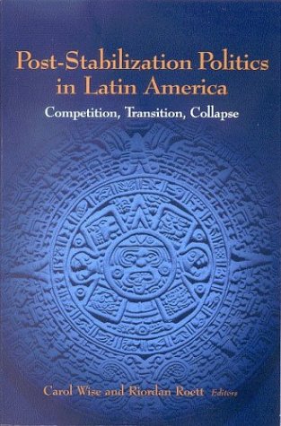 Poststabilization Politics In Latin America Competition Transition Collapse Guadalupe Paz