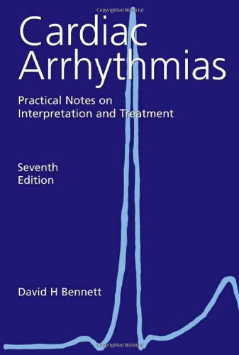 Cardiac Arrhythmias Practical Notes On Interpretation And Treatment 7th Edition David H Bennett