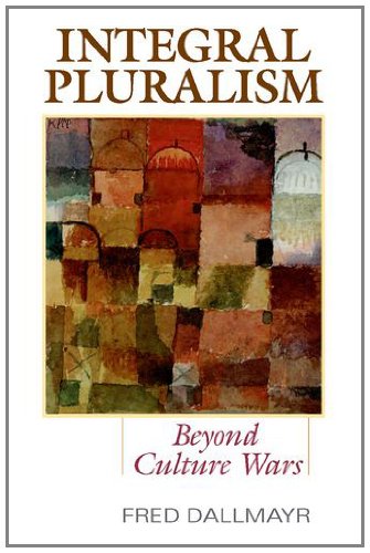 Integral Pluralism Beyond Culture Wars 1st Edition Fred Reinhard Dallmayr