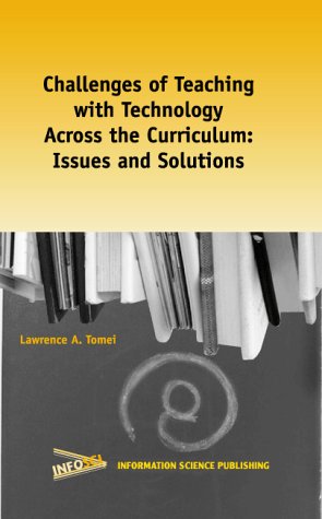 Challenges Of Teaching With Technology Across The Curriculum Issues And Solutions Lawrence A Tomei