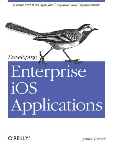 Developing Enterprise Ios Applications Iphone And Ipad Apps For Companies And Organizations James Turner