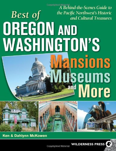 Best Of Oregon Washingtons Mansions Museums More A Behindthescenes Guide To The Pacific Northwests Historical And Cultural Treasures 1st Edition Ken Mckowen