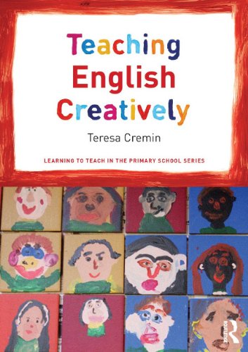 Teaching English Creatively Learning To Teach In The Primary School Teresa Cremin