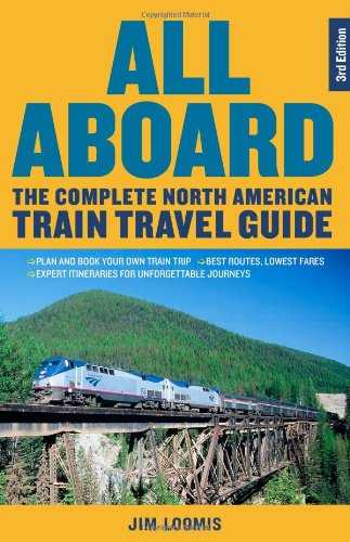 All Aboard The Complete North American Train Travel Guide 3rd Jim Loomis