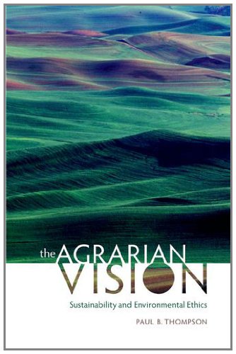 The Agrarian Vision Sustainability And Environmental Ethics Paul B Thompson