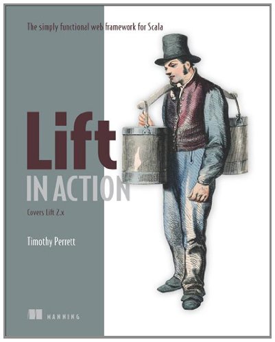 Lift In Action The Simply Functional Web Framework For Scala Pappsc Timothy Perrett