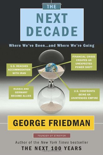 The Next Decade Where Weve Been And Where Were Going Furfirst Edition George Friedman