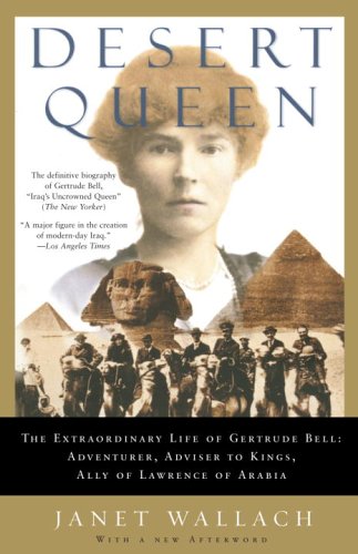 Desert Queen The Extraordinary Life Of Gertrude Bell Adventurer Adviser To Kings Ally Of Lawrence Of Arabia Janet Wallach