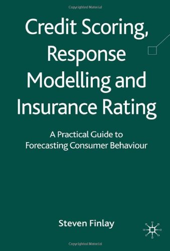 Credit Scoring Response Modelling And Insurance Rating A Practical Guide To Forecasting Consumer Behaviour 1st Edition Steven Finlay