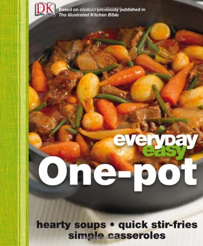 Everyday Easy One Pot Hearty Soups Quick Stirfries Simple Casseroles Dk Publishing