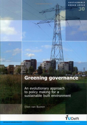 Greening Governance An Evolutionary Approach To Policy Making For A Sustainable Built Environment Volume 30 Sustainable Urban Areas E Van Bueren
