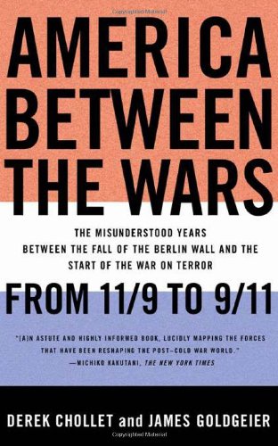 America Between The Wars From 11 9 To 9 11 The Misunderstood Years Between The Fall Of The Berlin Wall And The Start Of The War On Terror 1st Edition Derek H Chollet