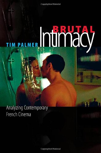 Brutal Intimacy Analyzing Contemporary French Cinema Tim Palmer