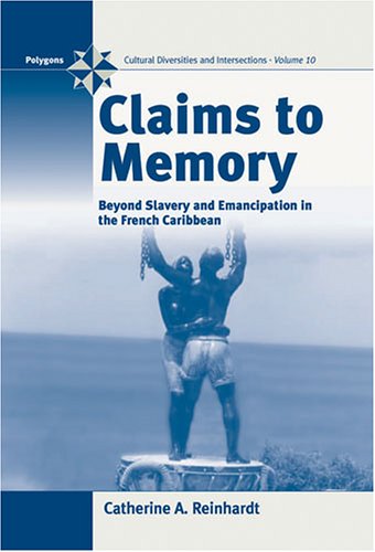 Claims To Memory Beyond Slavery And Emancipation In The French Caribbean Polygons Catherine A Reinhardt