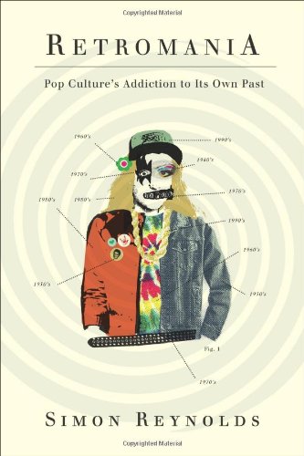 Retromania Pop Cultures Addiction To Its Own Past First Edition Simon Reynolds