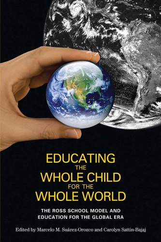 Educating The Whole Child For The Whole World The Ross School Model And Education For The Global Era Marcelo Suarezorozco