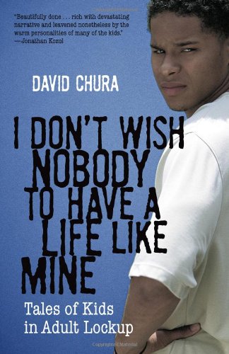 I Dont Wish Nobody To Have A Life Like Mine Tales Of Kids In Adult Lockup David Chura