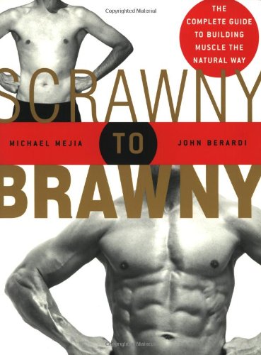Scrawny To Brawny The Complete Guide To Building Muscle The Natural Way Michael Mejia