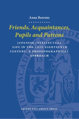 Friends Acquaintances Pupils And Patrons Japanese Intellectual Life In The Late Eighteenth Century A Prosopographical Approach Anna Beerens