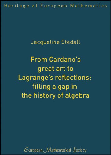 From Cardanos Great Art To Lagranges Reflections Filling A Gap In The History Of Algebra Heritage Of European Mathematics Jacqueline Stedall