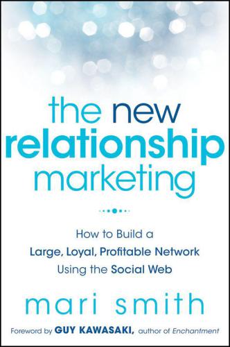 The New Relationship Marketing How To Build A Large Loyal Profitable Network Using The Social Web Mari Smith