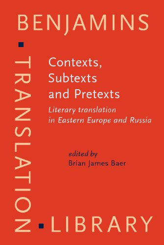 Contexts Subtexts And Pretexts Literary Translation In Eastern Europe And Russia Benjamins Translation Library Brian James Baer Editor