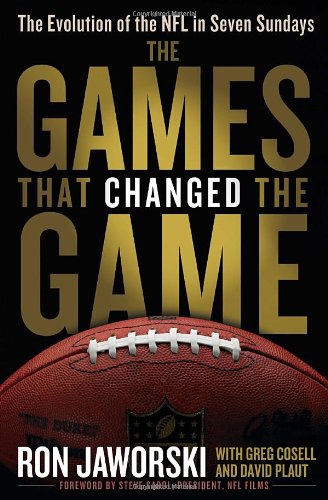The Games That Changed The Game The Evolution Of The Nfl In Seven Sundays 1st Edition Ron Jaworski