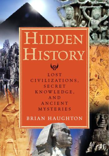 Hidden History Lost Civilizations Secret Knowledge And Ancient Mysteries Brian Haughton