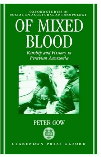 Of Mixed Blood Kinship And History In Peruvian Amazonia Reprint Of 1991 Edition Peter Gow