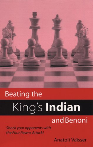 Beating The Kings Indian And Benoni Shock Your Opponents With The Four Pawns Attack Anatoly Vaisser