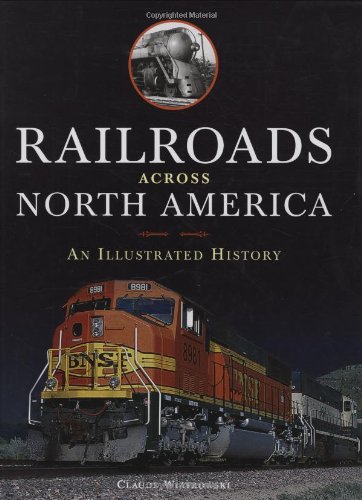 Railroads Across North America An Illustrated History 1st Claude A Wiatrowski