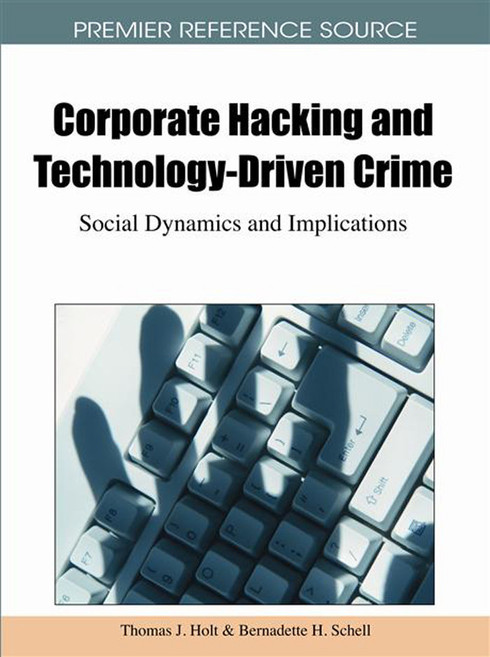 Corporate Hacking And Technologydriven Crime Social Dynamics And Implications 1st Edition Thomas J Holt