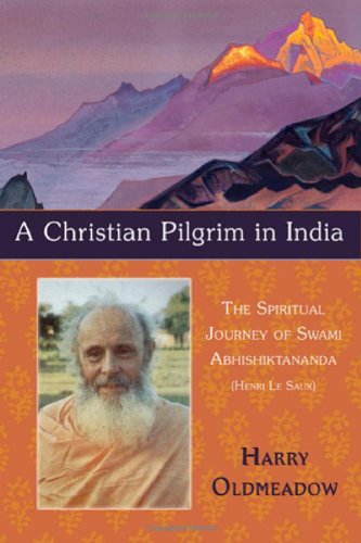 A Christian Pilgrim In India The Spiritual Journey Of Swami Abhishiktananda Henri Le Saux Harry Oldmeadow