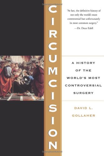 Circumcision A History Of The Worlds Most Controversial Surgery David Gollaher