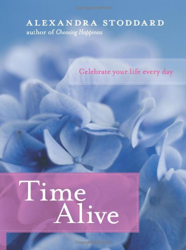 Time Alive Celebrate Your Life Every Day 1st Alexandra Stoddard