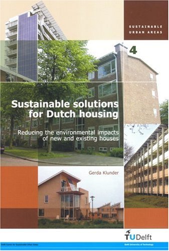 Sustainable Solutions For Dutch Housing Reducing The Environmental Impacts Of New And Existing Houses Volume 04 Sustainable Urban Areas Gerda Klunder