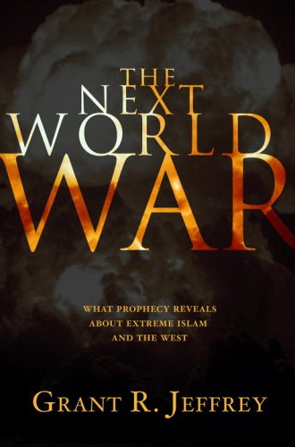 The Next World War What Prophecy Reveals About Extreme Islam And The West Grant R Jeffrey