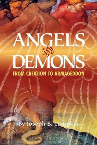 Angels And Demons From Creation To Armageddon Joseph Lumpkin