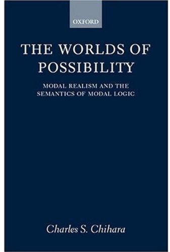 The Worlds Of Possibility Modal Realism And The Semantics Of Modal Logic Charles S Chihara