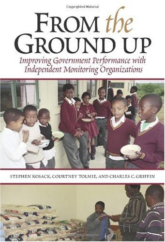From The Ground Up Improving Government Performance With Independent Monitoring Organizations Stephen Kosack
