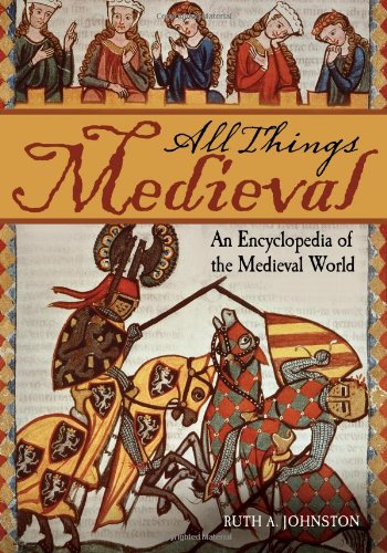 All Things Medieval An Encyclopedia Of The Medieval World Ruth A Johnston