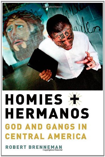 Homies And Hermanos God And Gangs In Central America Robert Brenneman