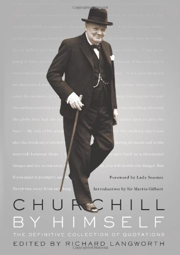Churchill By Himself The Definitive Collection Of Quotations Richard Langworth