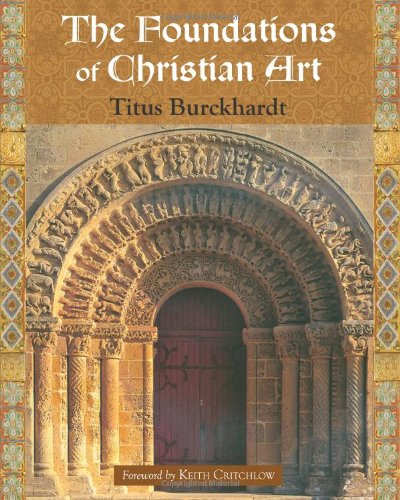 The Foundations Of Christian Art Sacred Art In Tradition Titus Burckhardt